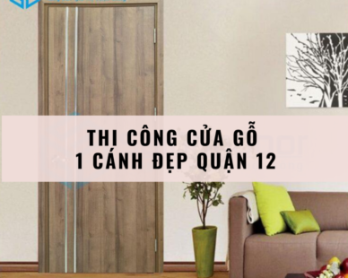 Thi công cửa gỗ 1 cánh đẹp quận 12 uy tín, giá rẻ